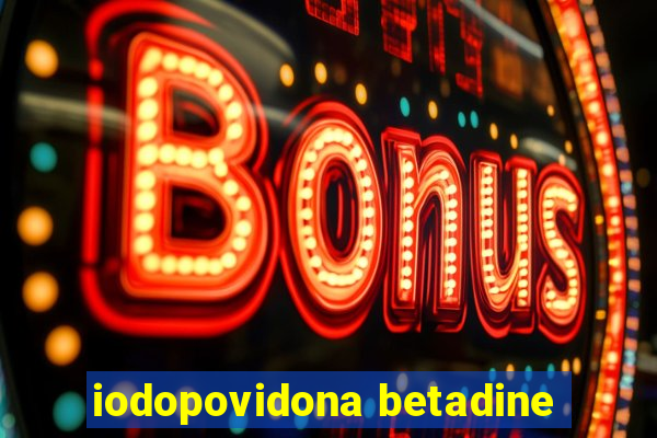 iodopovidona betadine